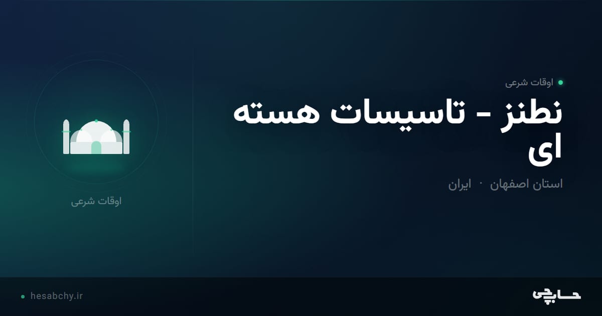 اوقات شرعی نطنز - تاسیسات هسته ای، استان اصفهان - حسابچی